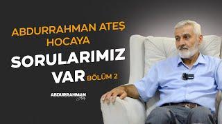 ABDURRAHMAN ATEŞ HOCAYA SORULARIMIZ VAR. | BÖLÜM 2 || Özel Röportaj