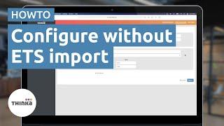 Configuring Thinka without a ETS import