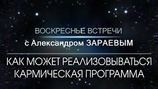 КАК МОЖЕТ РЕАЛИЗОВЫВАТЬСЯ КАРМИЧЕСКАЯ ПРОГРАММА - Александр ЗАРАЕВ