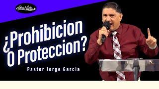 ¿PROHIBICION O PROTECCION? Pastor Jorge Garcia