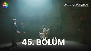 Asla Vazgeçmem 45. Bölüm - HD