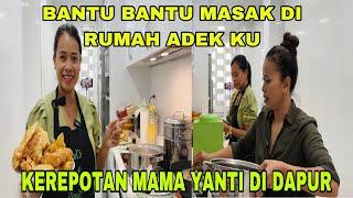 BANTU BANTU MASAK DI RUMAH ADEK KU !! KEREPOTAN MAMA YANTI DI DAPUR #PART 1