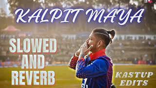 KALPIT MAYA SLOWED AND REVERB / SANDEEP LAMICHANNE / KASTUP EDITS