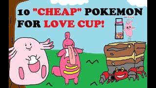 10 "CHEAP" LOVE CUP POKEMON GO BATTLE LEAGUE PVP