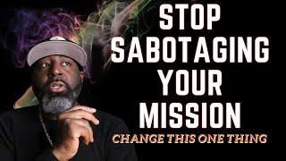 You Are Sabotaging Your Entire Mission | How to Fix It