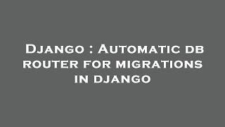 Django : Automatic db router for migrations in django