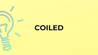What is the meaning of the word COILED?