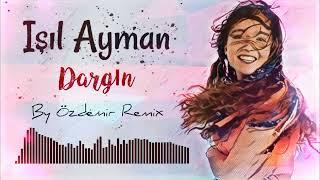 Işıl Ayman - Dargın ( By Özdemir Remix )