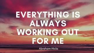 Abraham- Hicks Everything Is Always Working Out For Me