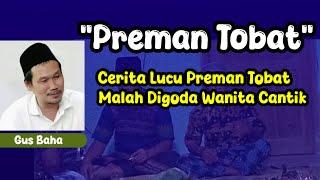 GUS BAHA. Cerita lucu preman tobat malah digoda Wanita cantik.