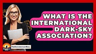 What Is The International Dark-Sky Association? - The Documentary Reel