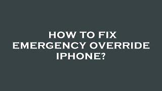 How to fix emergency override iphone?