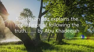 Shaikh Ibn Bāz explains the importance of following the truth......... by Abu Khadeejah