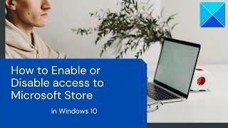 How to Enable or Disable access to Microsoft Store in Windows 10