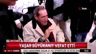 YAŞAR BÜYÜKANIT VEFAT ETTİ