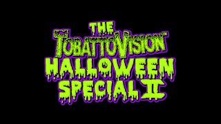 The TobattoVision HALLOWEEN SPECIAL II