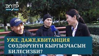 УЖЕ, ДАЖЕ,КВИТАНЦИЯ СӨЗДӨРҮНҮН КЫРГЫЗЧАСЫН БИЛЕСИЗБИ?