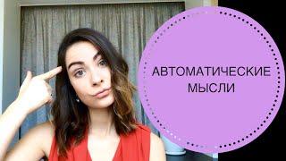 АВТОМАТИЧЕСКИЕ МЫСЛИ: ЧЕМ ОПАСНЫ И КАК ОБЕЗВРЕДИТЬ?