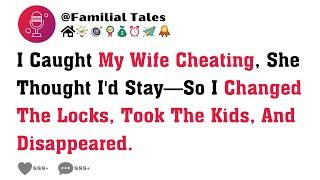 I Caught My Wife Cheating, She Thought I'd Stay—So I Changed The Locks, Took The Kids & Disappeared.