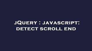 jQuery : javascript: detect scroll end