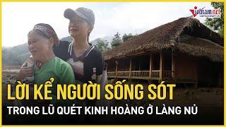 Lời kể người sống sót trong lũ quét kinh hoàng ở Làng Nủ: Nếu chạy sai đường, cả nhà đã chết hết rồi