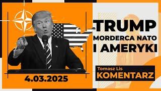 TRUMP - morderca NATO i Ameryki | TOMASZ LIS KOMENTARZ 04.03.2025