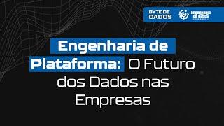 Bytes de Dados | Engenharia de Plataforma: O Futuro dos Dados nas Empresas