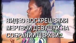 ВИДЕО ВОСКРЕШЕНИЯ МЕРТВОЙ ДЕВУШКИ НА СОБРАНИИ ЦЕРКВИ...