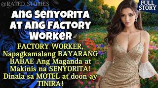 ANG SPOILED BRAT SENYORITA AT ANG FACTORY WORKER | TAGALOG STORIES | KWENTONG PINOY