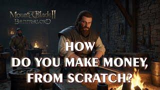 How do you make money, from scratch. Mount & Blade II: Bannerlord