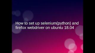 How to set up selenium(python) and Firefox Webdriver on Ubuntu 18.04