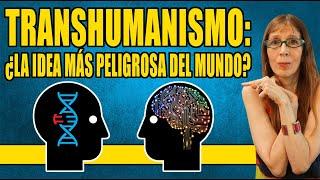 TRANSHUMANISMO: ¿la idea más PELIGROSA del mundo?