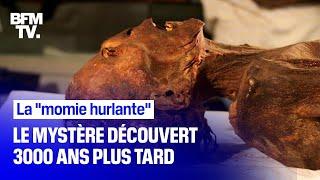 3000 ans plus tard, le mystère de la "momie hurlante" enfin découvert