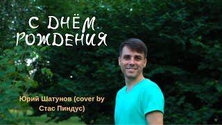 С  днём рождения - Юрий Шатунов (cover by Стас Пиндус)