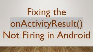 Fixing the onActivityResult() Not Firing in Android