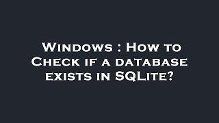 Windows : How to Check if a database exists in SQLite?