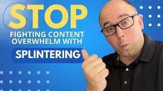 Stop Fighting Content Overwhelm with Content Splintering