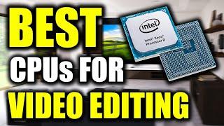 TOP 5: Best CPUs For Video Editing [2022]