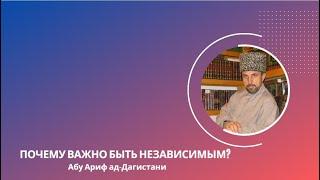 Почему необходимо быть независимым? Абу Ариф ад-Дагистани