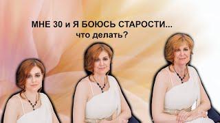 Мне 30 и я боюсь постареть, что с этим делать?