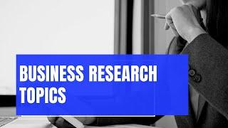 Business Research Topics l Business Dissertation Topics l Business Research Proposal Topics