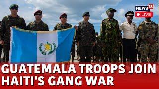 Haiti Gang War LIVE | Guatemalan Forces Arrive In Haiti To Join Fight Against Violent Gangs | N18G