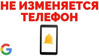 Почему не изменяется телефон со старого на новый в аккаунте Гугл ?