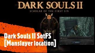 Dark Souls II SotFS [Manslayer hidden location]