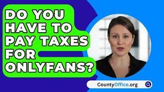 Do You Have to Pay Taxes for OnlyFans? - CountyOffice.org