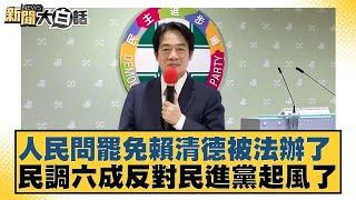 人民問罷免賴清德被法辦了 民調六成反對民進黨起風了【#新聞大白話】20250616-9｜ #徐巧芯 #張斯綱 #陳揮文