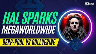 HAL SPARKS MEGAWORLDWIDE : DERP-POOL VS BULLVERINE