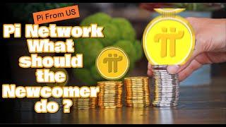 Pi Network What should the Newcomer do now ?