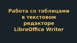 Работа с таблицами в текстовом редакторе LibreOffice Writer (видеоурок 4)