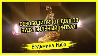 ОСВОБОДИТСЯ ОТ ДОЛГОВ. ВУДУ. СИЛЬНЫЙ РИТУАЛ ДЛЯ ВСЕХ. ВЕДЬМИНА ИЗБА ▶️ МАГИЯ